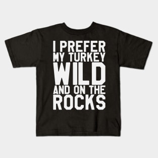 Thanksgiving Day - I Prefer My Turkey Wild And On The Rocks Kids T-Shirt